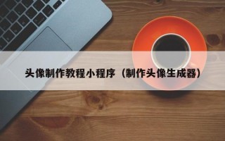 商洛头像制作教程小程序（制作头像生成器）