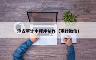 商洛淳安审计小程序制作（审计微信）