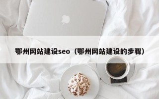 商洛鄂州网站建设seo（鄂州网站建设的步骤）